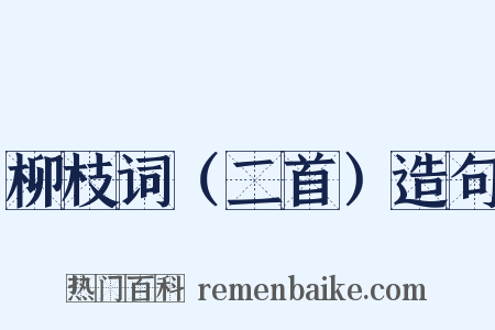 柳枝词（二首）造句是什么意思的图片